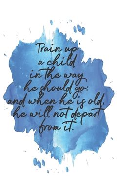 portada Train up a child in the way he should go: and when he is old, he will not depart from it.: Dot Grid Paper (en Inglés)
