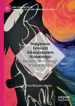 portada Indigenous Feminist Gikendaasowin (Knowledge): Decolonization Through Physical Activity (en Inglés)