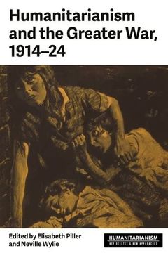 portada Humanitarianism and the Greater War, 1914–24 (Humanitarianism: Key Debates and new Approaches) (en Inglés)
