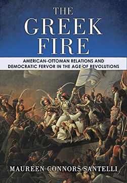 portada The Greek Fire: American-Ottoman Relations and Democratic Fervor in the age of Revolutions (The United States in the World) (en Inglés)