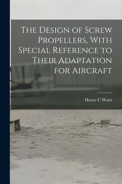 portada The Design of Screw Propellers, With Special Reference to Their Adaptation for Aircraft (en Inglés)