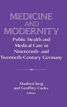 portada Medicine and Modernity: Public Health and Medical Care in Nineteenth- and Twentieth-Century Germany (Publications of the German Historical Institute) (en Inglés)
