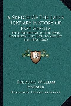 portada a sketch of the later tertiary history of east anglia: with reference to the long excursion, july 26th to august 4th, 1902 (1902)