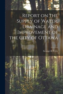 portada Report on the Supply of Water, Drainage and Improvement of the City of Ottawa [microform] (en Inglés)