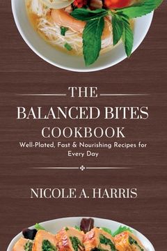 portada The Balanced Bites Cookbook: Well-Plated, Fast & Nourishing Recipes for Every Day