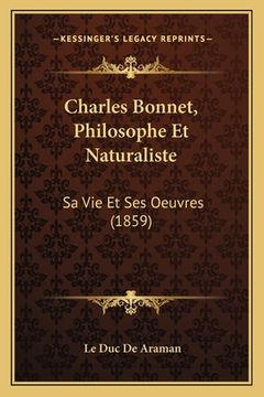 portada Charles Bonnet, Philosophe Et Naturaliste: Sa Vie Et Ses Oeuvres (1859) (in French)