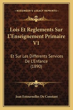portada Lois Et Reglements Sur L'Enseignement Primaire V1: Et Sur Les Differents Services De L'Enfance (1890) (en Francés)