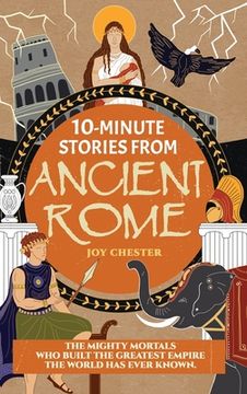 portada 10-Minute Stories From Ancient Rome: The Mighty Mortals Who Built the Greatest Empire the World has ever known. (en Inglés)