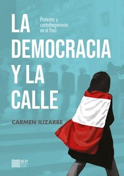 portada La Democracia y la Calle: Protestas y Contrahegemonía en el Perú / Carmen Ilizarbe.