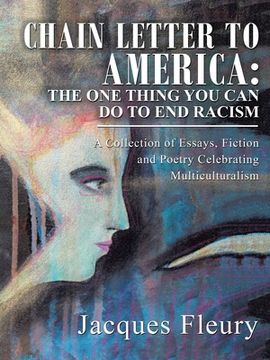 portada Chain Letter to America: the One Thing You Can Do to End Racism: A Collection of Essays, Fiction and Poetry Celebrating Multiculturalism (en Inglés)