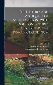 portada The History and Antiquity of Southampton, With Some Conjectures Concerning the Roman Clausentum; no.8 (en Inglés)