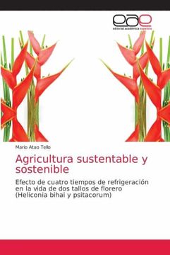 portada Agricultura Sustentable y Sostenible: Efecto de Cuatro Tiempos de Refrigeración en la Vida de dos Tallos de Florero (Heliconia Bihai y Psitacorum) (in Spanish)