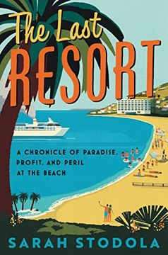 portada The Last Resort: A Chronicle of Paradise, Profit, and Peril at the Beach (en Inglés)