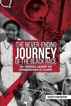portada The Never-Ending Journey of the Black Race: The Struggle Against the Stigmatization of Slavery (en Inglés)