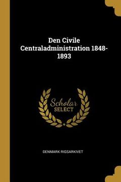 portada Den Civile Centraladministration 1848-1893 (en Inglés)