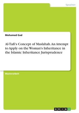 portada Al-Tufi's Concept of Maslahah. An Attempt to Apply on the Woman's Inheritance in theIslamic Inheritance Jurisprudence (en Alemán)
