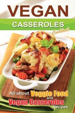 portada Vegan casseroles cookbook: is all about veggie food and Vegan casseroles recipes (en Inglés)