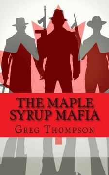portada The Maple Syrup Mafia: A History of Organized Crime In Canada