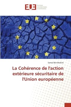 portada La Cohérence de l'action extérieure sécuritaire de l'Union européenne (en Francés)