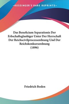 portada Das Beneficium Separationis Der Erbschaftsglaubiger Unter Der Herrschaft Der Reichscivilprocessordnung Und Der Reichskonkursordnung (1896) (in German)