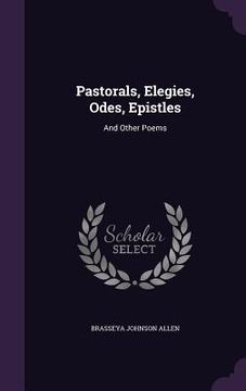 portada Pastorals, Elegies, Odes, Epistles: And Other Poems (en Inglés)
