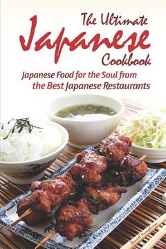 portada The Ultimate Japanese Cookbook: Japanese Food for the Soul from the Best Japanese Restaurants (en Inglés)