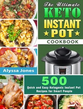 portada The Ultimate Keto Instant Pot Cookbook: 500 Quick and Easy Ketogenic Instant Pot Recipes for Smart People (en Inglés)