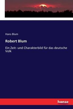 portada Robert Blum: Ein Zeit- und Charakterbild für das deutsche Volk (en Alemán)