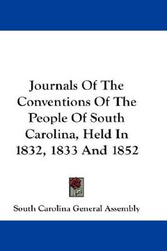 portada journals of the conventions of the people of south carolina, held in 1832, 1833 and 1852 (en Inglés)