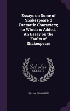 portada Essays on Some of Shakespeare'd Dramatic Characters; to Which is Added, An Essay on the Faults of Shakespeare (en Inglés)