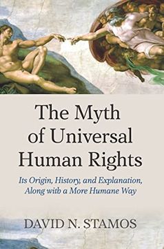 portada Myth of Universal Human Rights: Its Origin, History, and Explanation, Along With a More Humane way