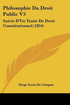 portada philosophie du droit public v3: suivie d'un traite de droit constitutionnel (1854) (in English)