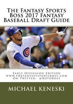 portada The Fantasy Sports Boss 2017 Fantasy Baseball Draft Guide: Early Offseason Edition (en Inglés)