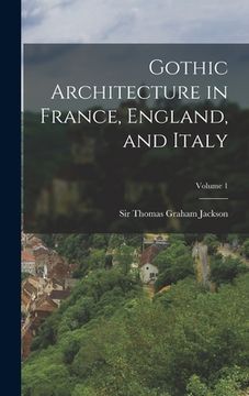 portada Gothic Architecture in France, England, and Italy; Volume 1 (en Inglés)