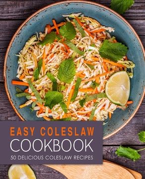 portada Easy Coleslaw Cookbook: 50 Delicious Coleslaw Recipes (in English)