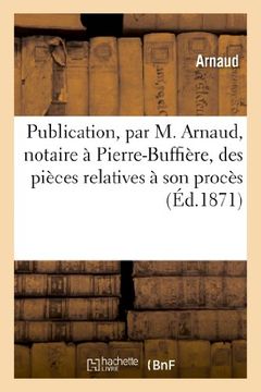 portada Publication, Par M. Arnaud, Notaire a Pierre-Buffiere, Des Pieces Relatives a Son Proces (Histoire) (French Edition)