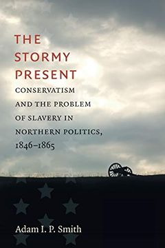 portada The Stormy Present: Conservatism and the Problem of Slavery in Northern Politics, 1846-1865 (Civil war America) (en Inglés)