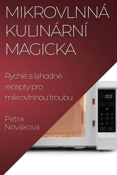portada Mikrovlnná Kulinární Magicka: Rychlé a lahodné recepty pro mikrovlnnou troubu