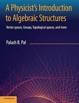 portada A Physicist's Introduction to Algebraic Structures: Vector Spaces, Groups, Topological Spaces and More (en Inglés)