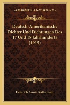 portada Deutsch-Amerikanische Dichter Und Dichtungen Des 17 Und 18 Jahrhunderts (1915) (en Alemán)