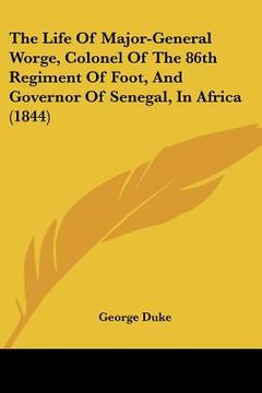portada the life of major-general worge, colonel of the 86th regiment of foot, and governor of senegal, in africa (1844) (en Inglés)