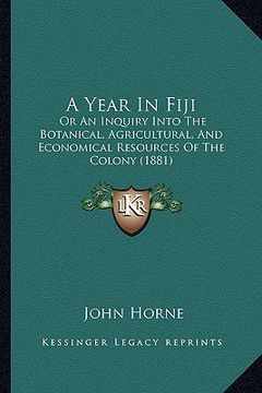 portada a year in fiji: or an inquiry into the botanical, agricultural, and economical resources of the colony (1881) (en Inglés)