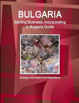 portada Bulgaria Starting Business, Incorporating in Bulgaria Guide - Strategic Information and Regulations (en Inglés)
