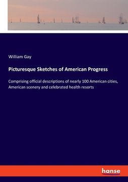 portada Picturesque Sketches of American Progress: Comprising official descriptions of nearly 100 American cities, American scenery and celebrated health reso (en Inglés)