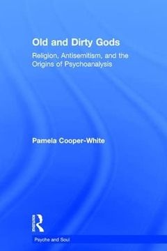 portada Old and Dirty Gods: Religion, Antisemitism, and the Origins of Psychoanalysis (Psyche and Soul)