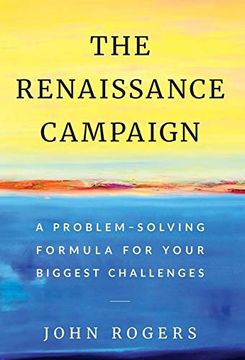 portada The Renaissance Campaign: A Problem-Solving Formula for Your Biggest Challenges (en Inglés)