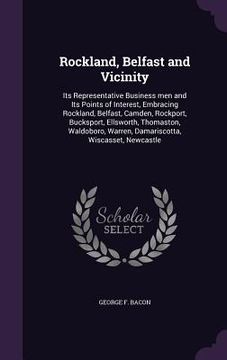 portada Rockland, Belfast and Vicinity: Its Representative Business men and Its Points of Interest, Embracing Rockland, Belfast, Camden, Rockport, Bucksport, (en Inglés)
