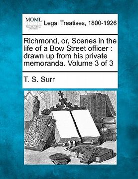 portada richmond, or, scenes in the life of a bow street officer: drawn up from his private memoranda. volume 3 of 3 (en Inglés)