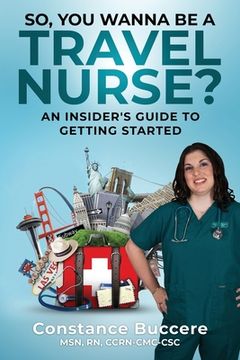 portada So, You Wanna Be A Travel Nurse?: An Insider's Guide to Getting Started (in English)