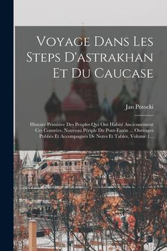 portada Voyage Dans les Steps D'astrakhan et du Caucase: Histoire Primitive des Peuples qui ont Habité Anciennement ces Contrées. Nouveau Périple du Pont-Euxi de jan Potocki (Hrabia)(Legare Street pr) (en Francés)